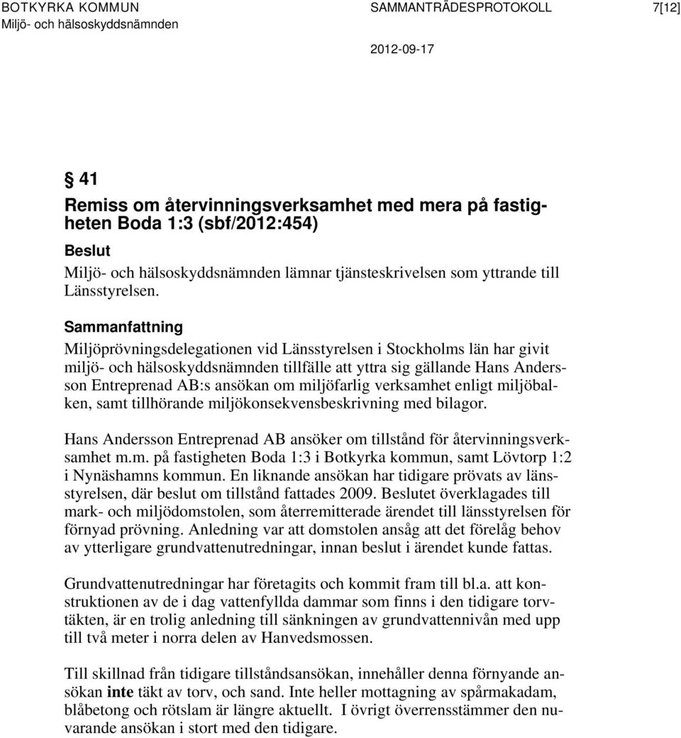 verksamhet enligt miljöbalken, samt tillhörande miljökonsekvensbeskrivning med bilagor. Hans Andersson Entreprenad AB ansöker om tillstånd för återvinningsverksamhet m.m. på fastigheten Boda 1:3 i Botkyrka kommun, samt Lövtorp 1:2 i Nynäshamns kommun.