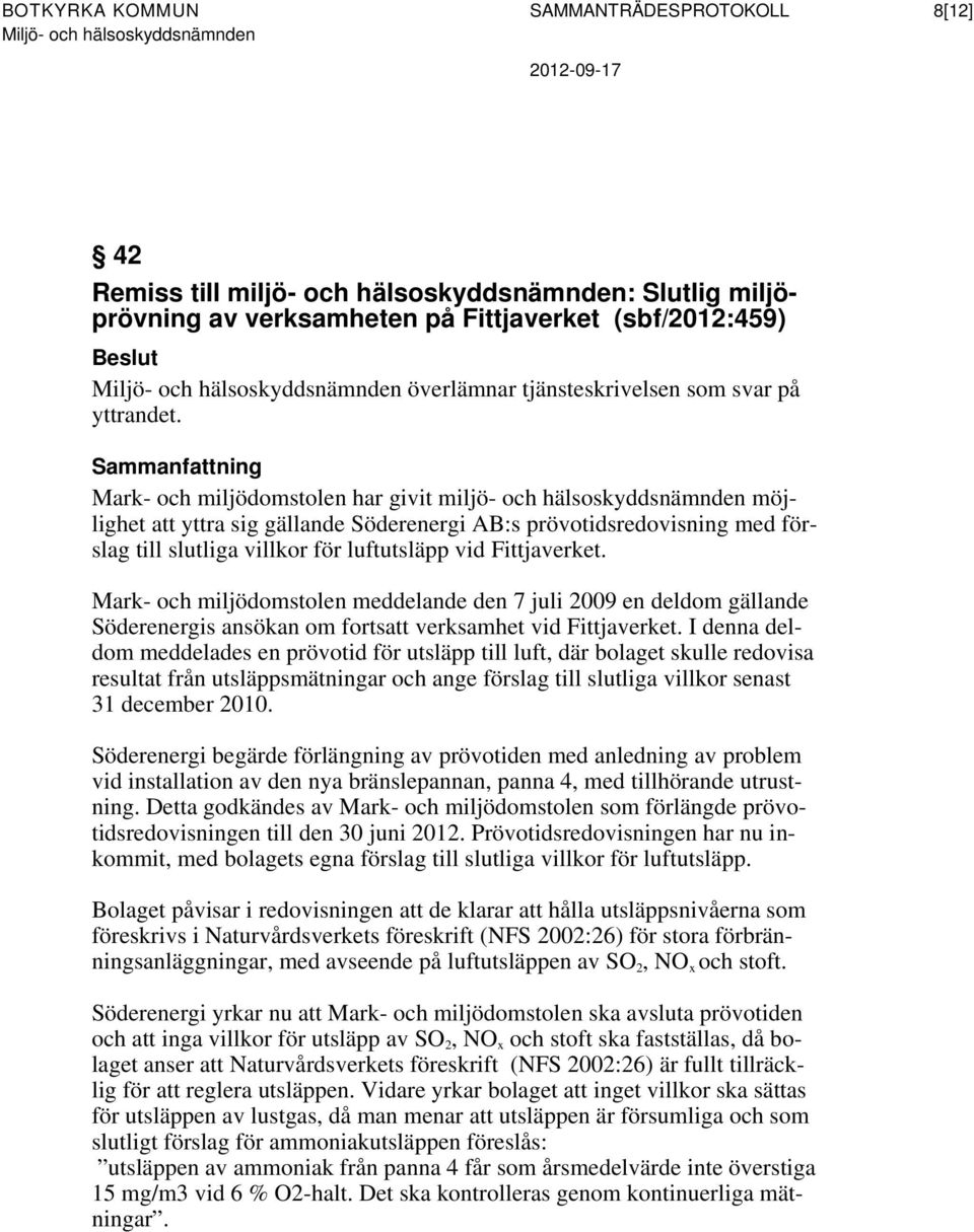 Mark- och miljödomstolen har givit miljö- och hälsoskyddsnämnden möjlighet att yttra sig gällande Söderenergi AB:s prövotidsredovisning med förslag till slutliga villkor för luftutsläpp vid