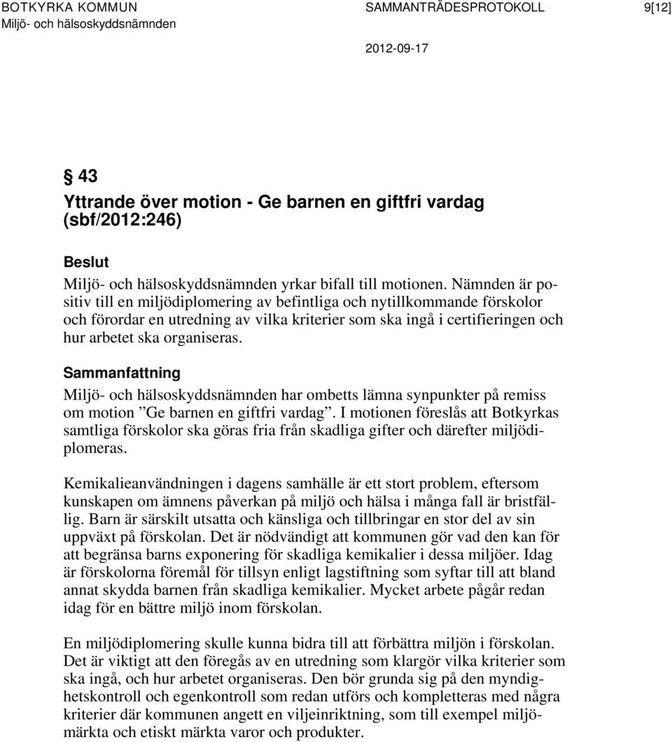 har ombetts lämna synpunkter på remiss om motion Ge barnen en giftfri vardag. I motionen föreslås att Botkyrkas samtliga förskolor ska göras fria från skadliga gifter och därefter miljödiplomeras.
