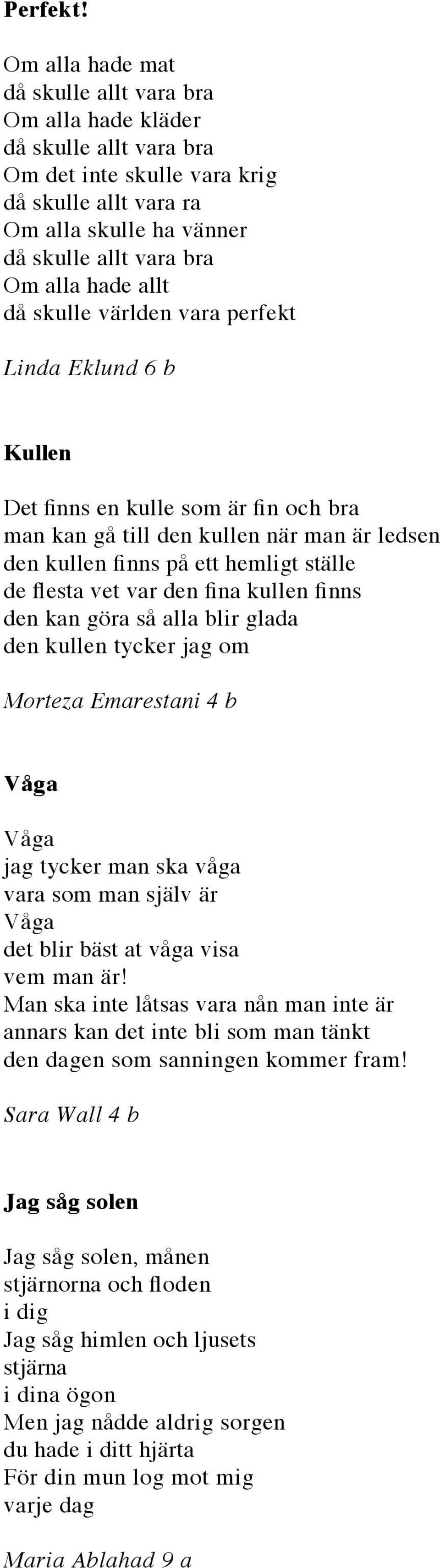 kulle som är fin och bra man kan gå till den kullen när man är ledsen den kullen finns på ett hemligt ställe de flesta vet var den fina kullen finns den kan göra så alla blir glada den kullen tycker