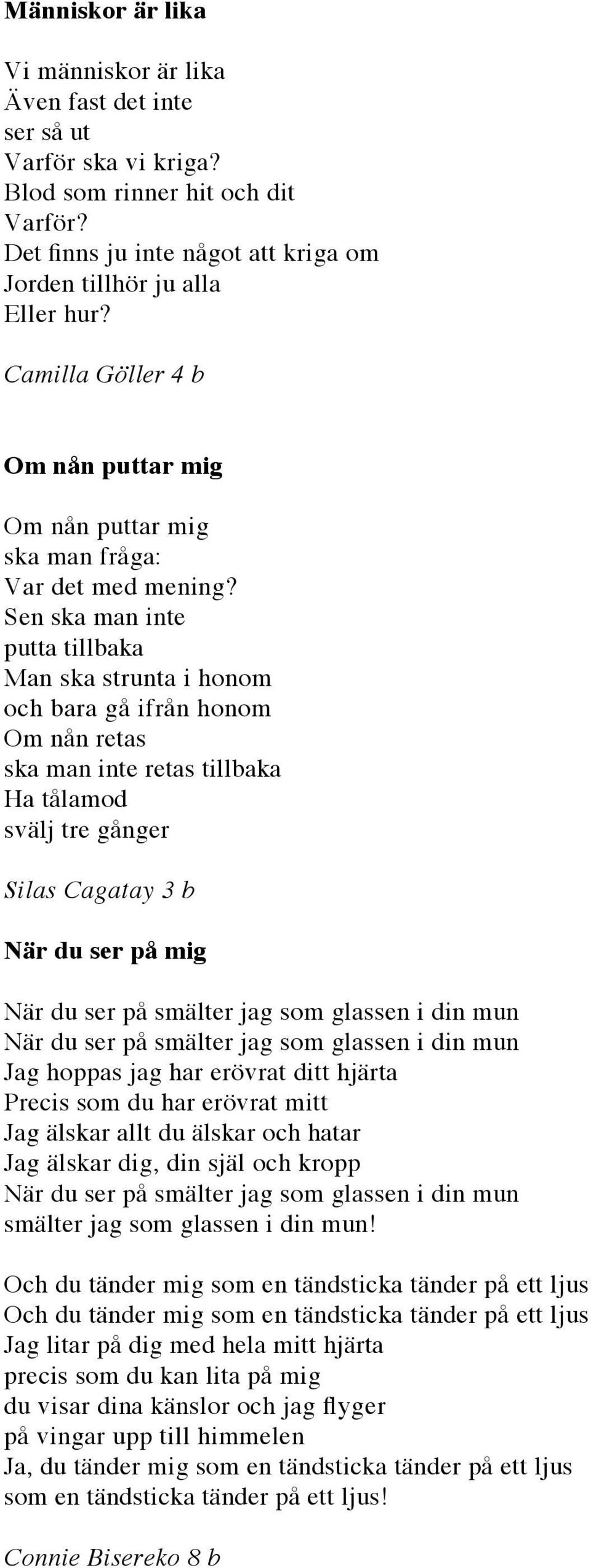 Sen ska man inte putta tillbaka Man ska strunta i honom och bara gå ifrån honom Om nån retas ska man inte retas tillbaka Ha tålamod svälj tre gånger Silas Cagatay 3 b När du ser på mig Jag hoppas jag