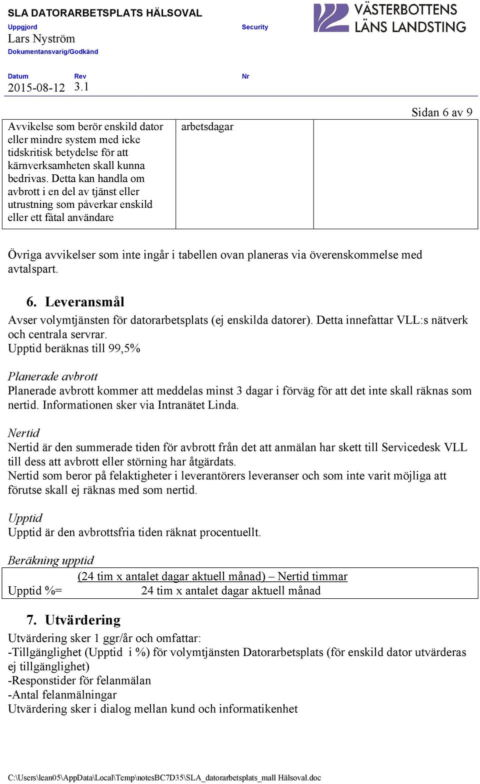 överenskommelse med avtalspart. 6. Leveransmål Avser volymtjänsten för datorarbetsplats (ej enskilda datorer). Detta innefattar VLL:s nätverk och centrala servrar.