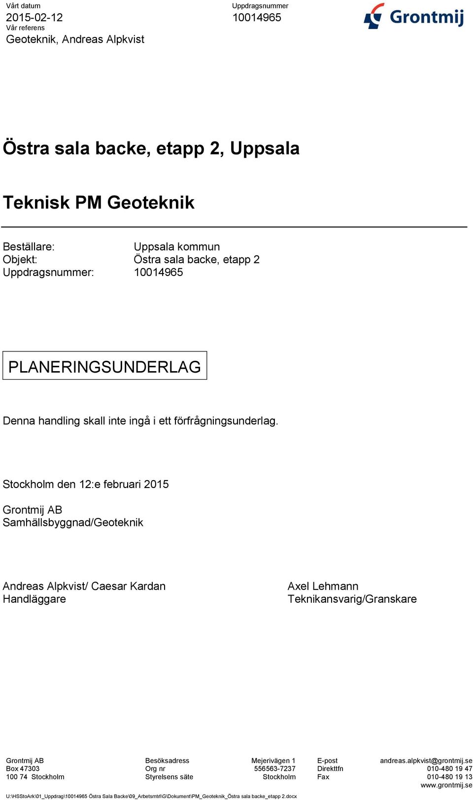 Stockholm den 12:e februari 2015 Grontmij AB Samhällsbyggnad/Geoteknik Andreas Alpkvist/ Caesar Kardan Handläggare Axel Lehmann Teknikansvarig/Granskare Grontmij AB Besöksadress Mejerivägen 1