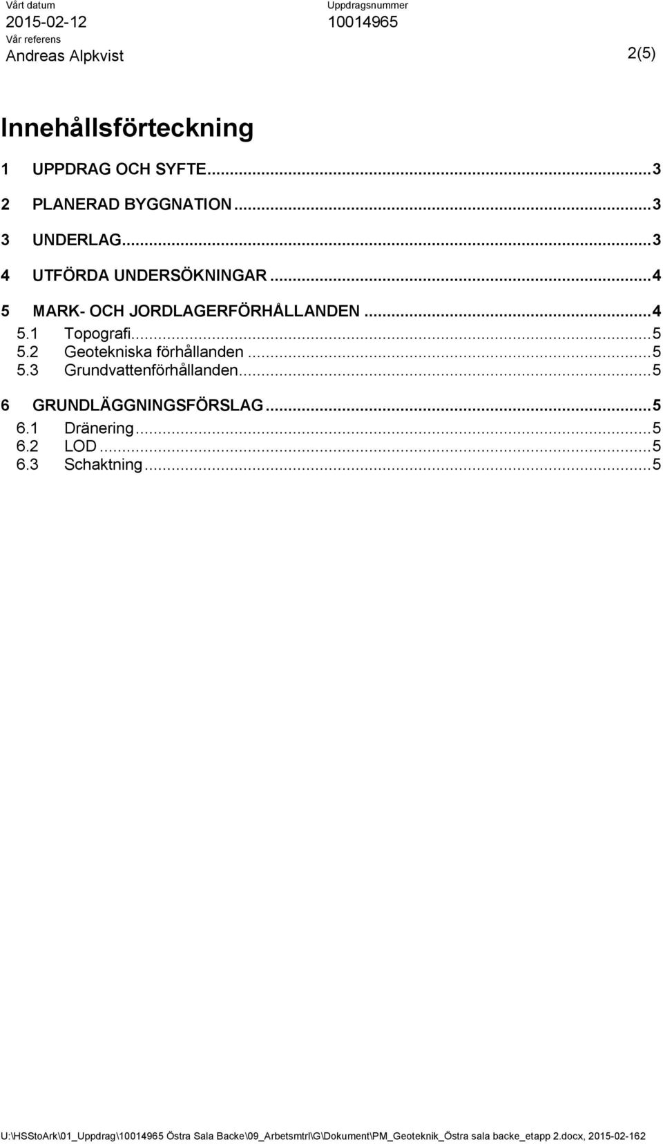 .. 4 5 MARK- OCH JORDLAGERFÖRHÅLLANDEN... 4 5.1 Topografi... 5 5.2 Geotekniska förhållanden... 5 5.3 Grundvattenförhållanden.