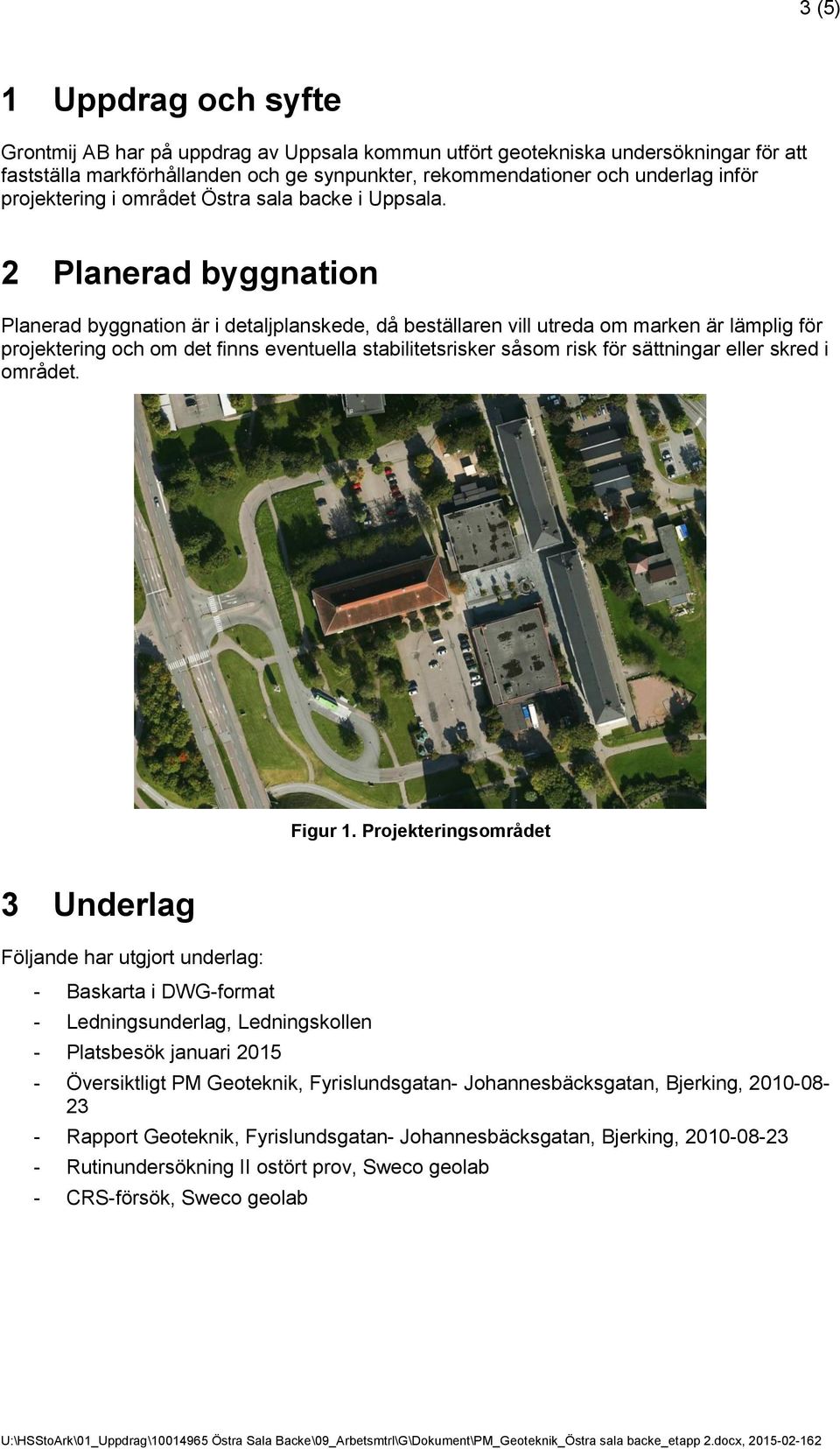 2 Planerad byggnation Planerad byggnation är i detaljplanskede, då beställaren vill utreda om marken är lämplig för projektering och om det finns eventuella stabilitetsrisker såsom risk för