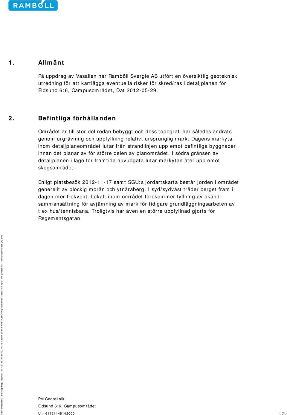 Dagens markyta inom detaljplaneområdet lutar från strandlinjen upp emot befintliga byggnader innan det planar av för större delen av planområdet.