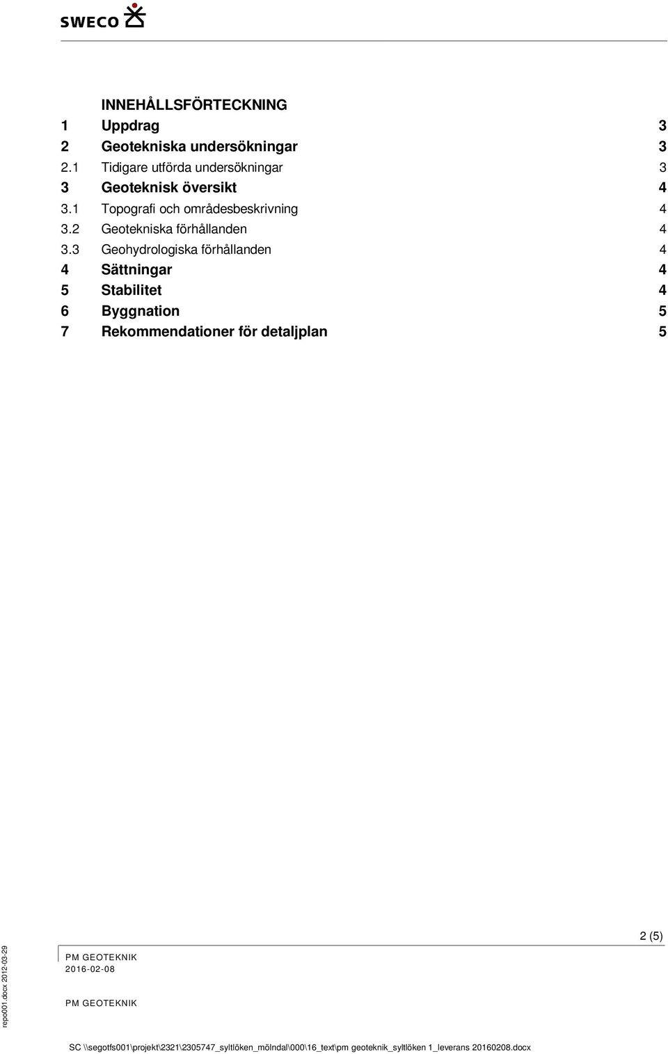 1 Topografi och områdesbeskrivning 4 3.2 Geotekniska förhållanden 4 3.