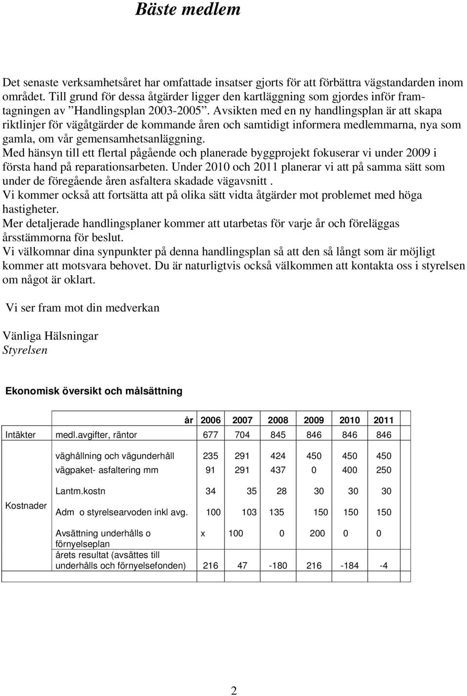 Avsikten med en ny handlingsplan är att skapa riktlinjer för vägåtgärder de kommande åren och samtidigt informera medlemmarna, nya som gamla, om vår gemensamhetsanläggning.