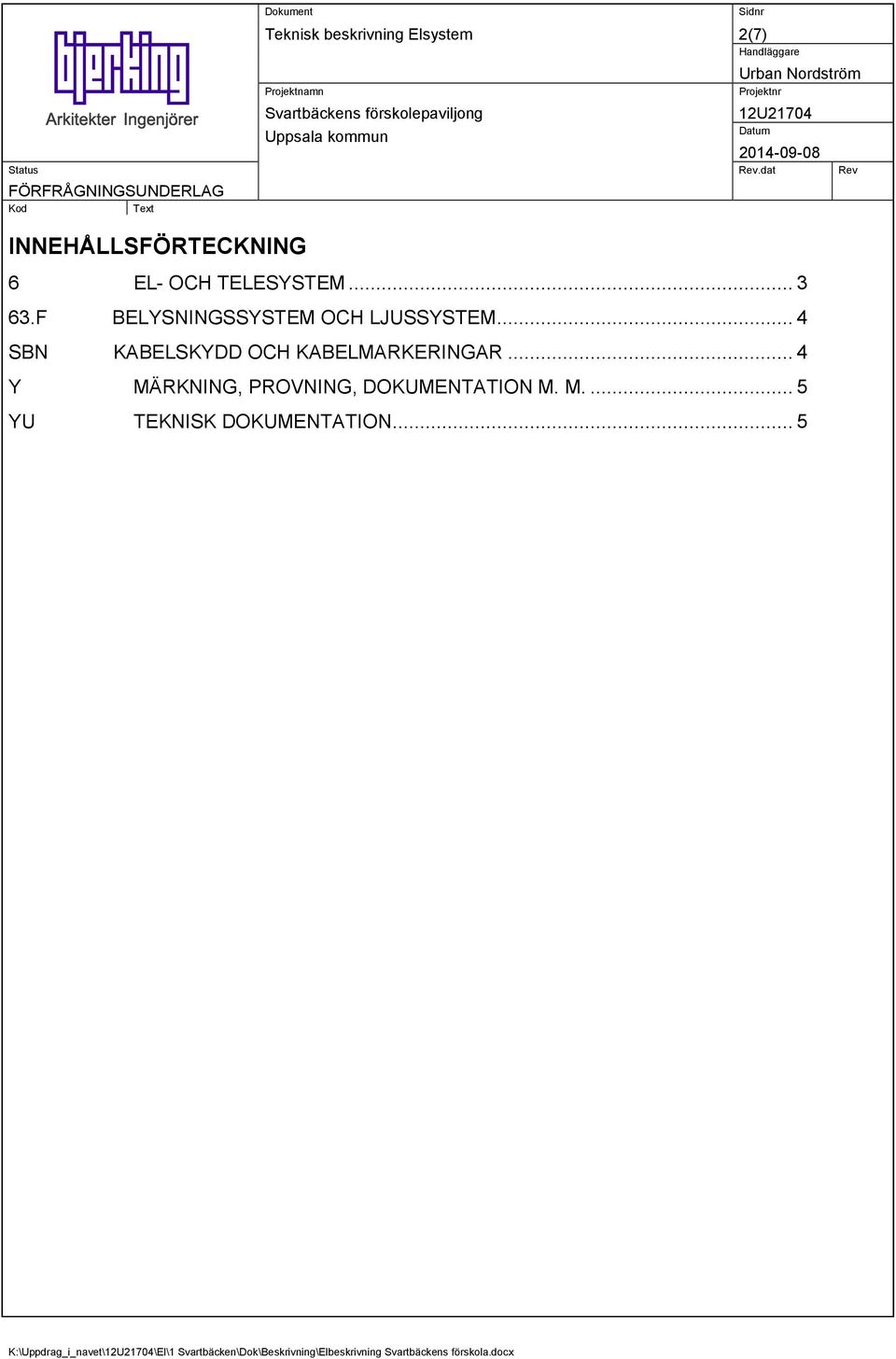 .. 4 Y MÄRKNING, PROVNING, DOKUMENTATION M. M.... 5 YU TEKNISK DOKUMENTATION.