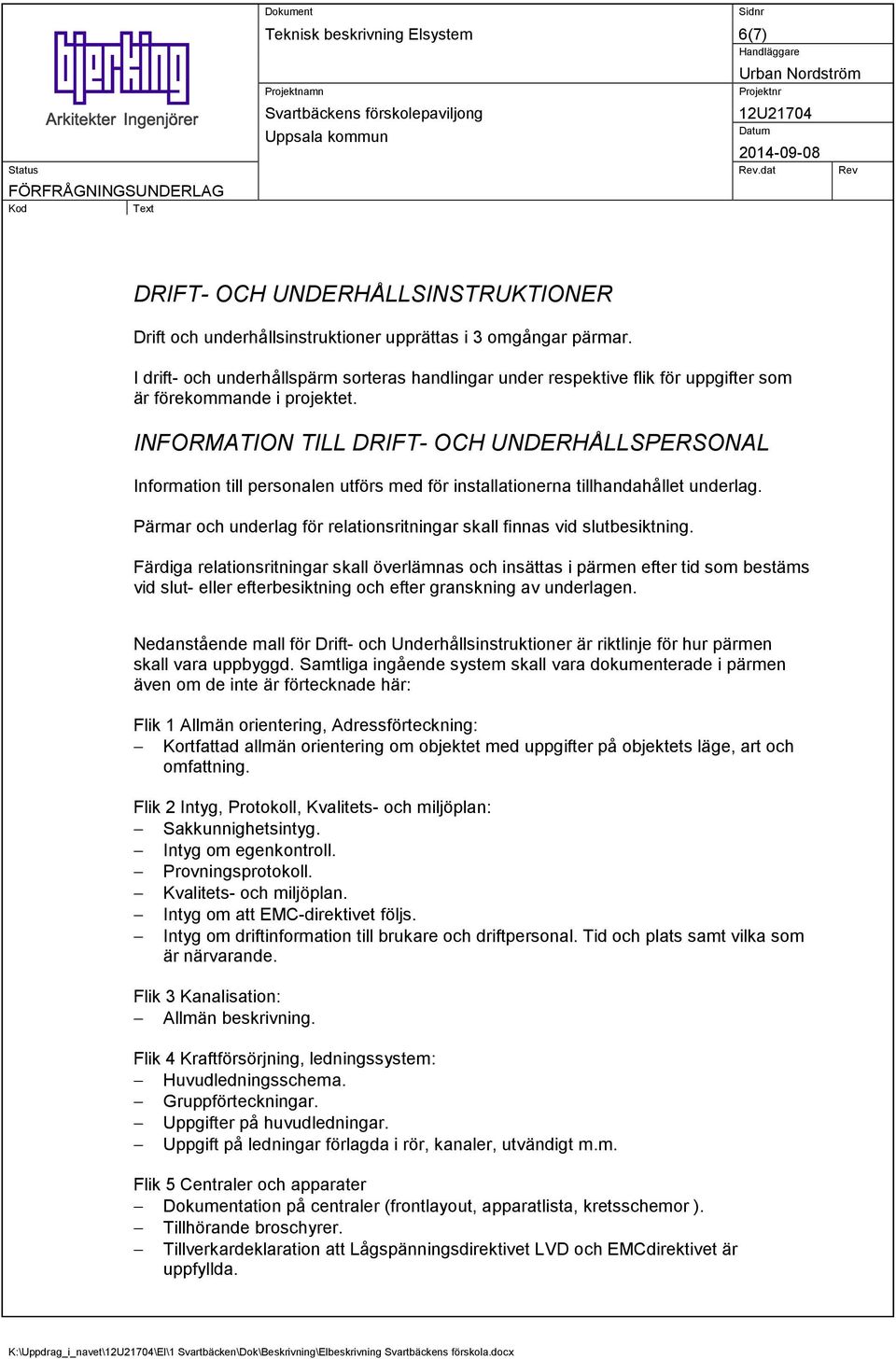 INFORMATION TILL DRIFT- OCH UNDERHÅLLSPERSONAL Information till personalen utförs med för installationerna tillhandahållet underlag.