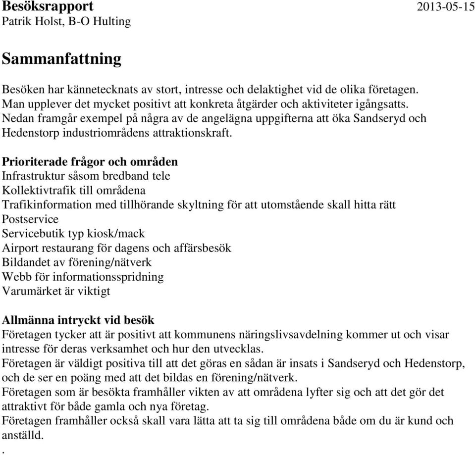 Prioriterade frågor och områden Infrastruktur såsom bredband tele Kollektivtrafik till områdena Trafikinformation med tillhörande skyltning för att utomstående skall hitta rätt Postservice
