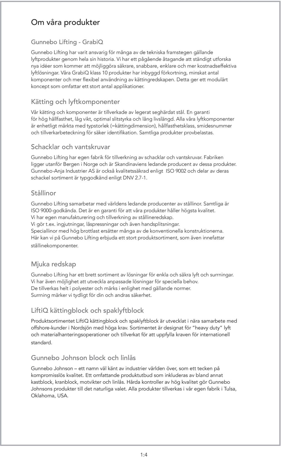 Våra GrabiQ klass 10 produkter har inbyggd förkortning, minskat antal komponenter och mer flexibel användning av kättingredskapen.