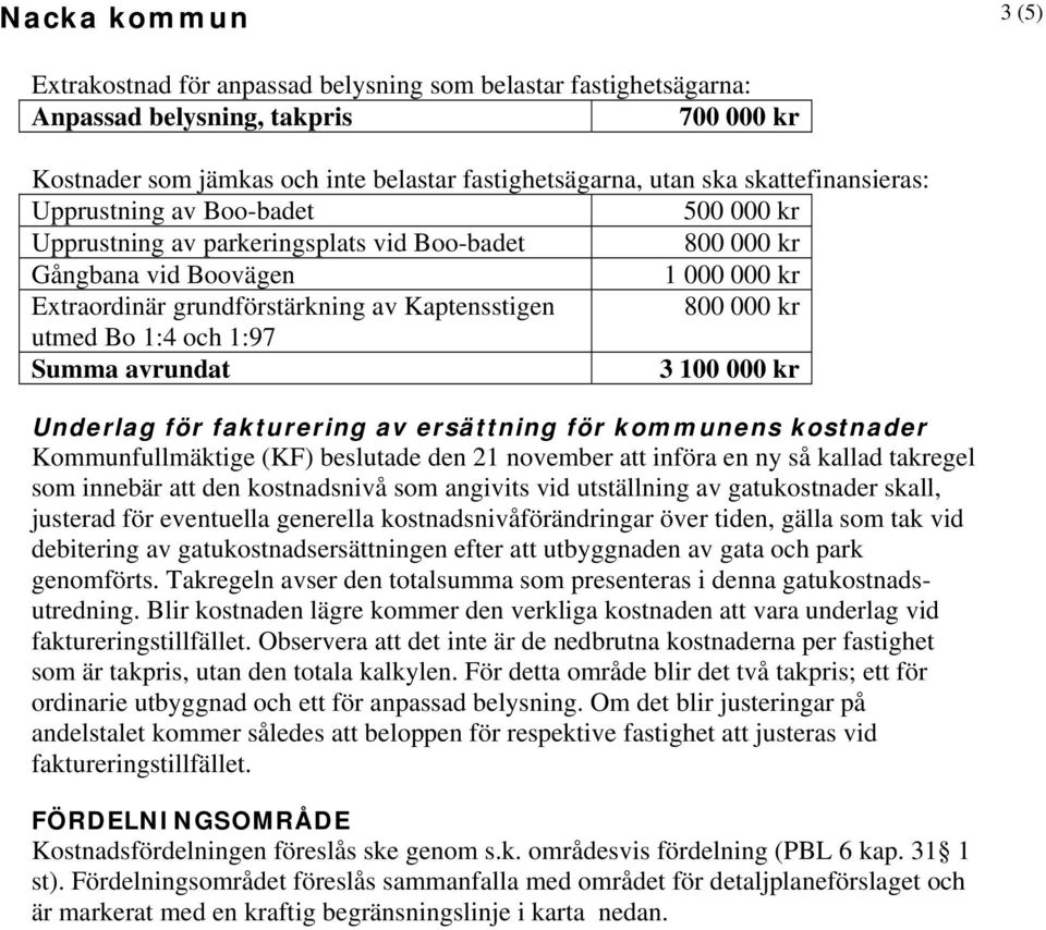 000 kr utmed Bo 1:4 och 1:97 Summa avrundat 3 100 000 kr Underlag för fakturering av ersättning för kommunens kostnader Kommunfullmäktige (KF) beslutade den 21 november att införa en ny så kallad