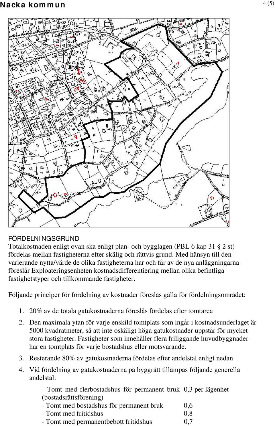 och tillkommande fastigheter. Följande principer för fördelning av kostnader föreslås gälla för fördelningsområdet: 1. 20% av de totala gatukostnaderna föreslås fördelas efter tomtarea 2.