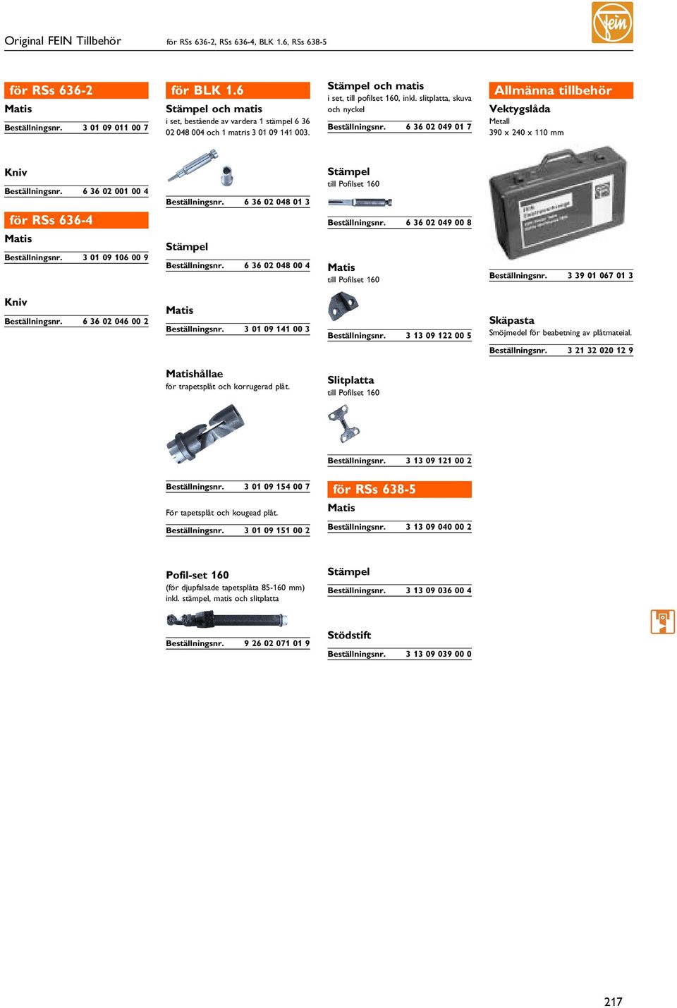 slitplatta, skuva och nyckel 6 36 02 049 01 7 Allmänna tillbehör Vektygslåda etall 390 x 240 x 110 mm Kniv 6 36 02 001 00 4 för RSs 636-4 atis 3 01 09 106 00 9 6 36 02 048 01 3 Stämpel 6 36 02 048 00