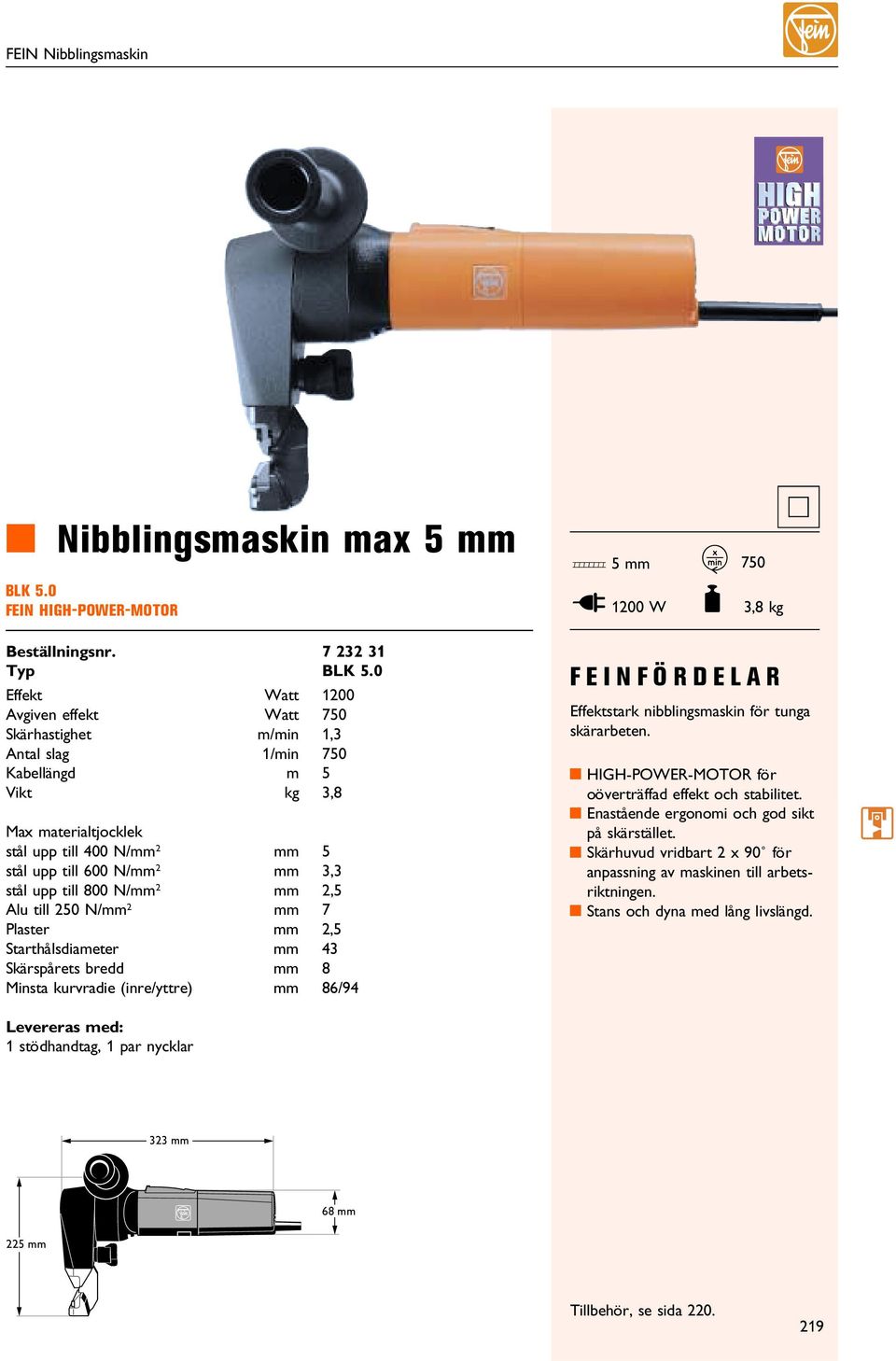 2 mm 2,5 Alu till 250 N/mm 2 mm 7 Plaster mm 2,5 Starthålsdiameter mm 43 Skärspårets bredd mm 8 insta kurvradie (inre/yttre) mm 86/94 Effektstark nibblingsmaskin för tunga skärarbeten.