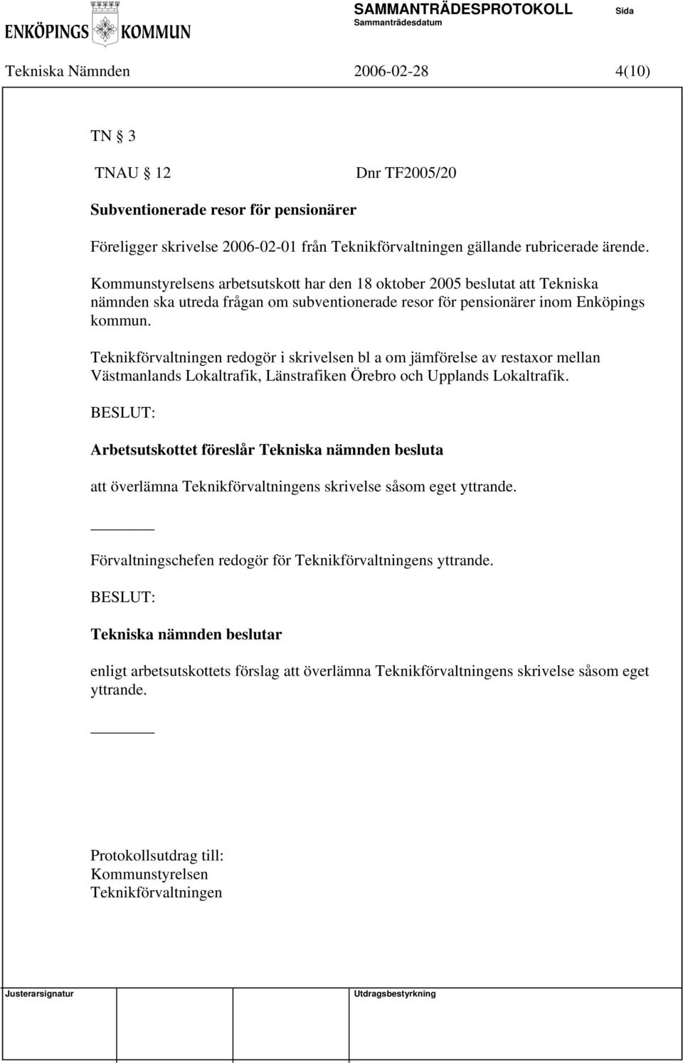 Kommunstyrelsens arbetsutskott har den 18 oktober 2005 beslutat att Tekniska nämnden ska utreda frågan om subventionerade resor för pensionärer inom Enköpings