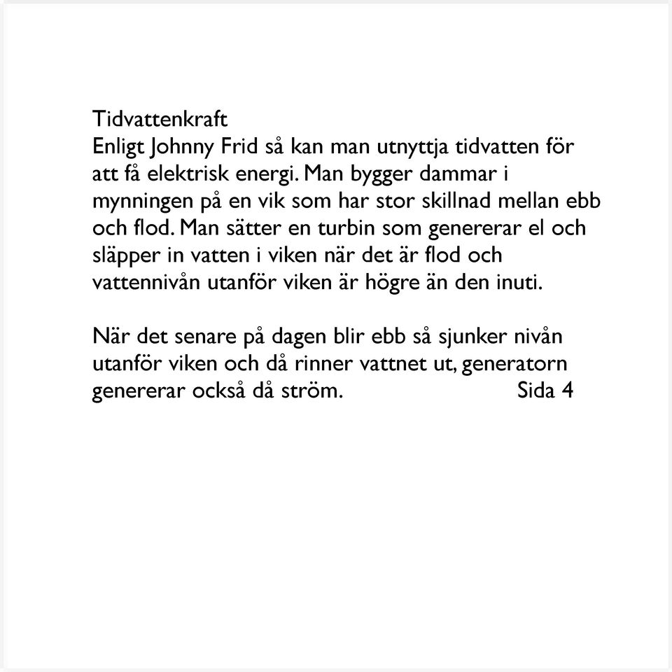 Man sätter en turbin som genererar el och släpper in vatten i viken när det är flod och vattennivån utanför