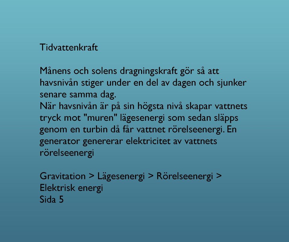 När havsnivån är på sin högsta nivå skapar vattnets tryck mot "muren" lägesenergi som sedan släpps