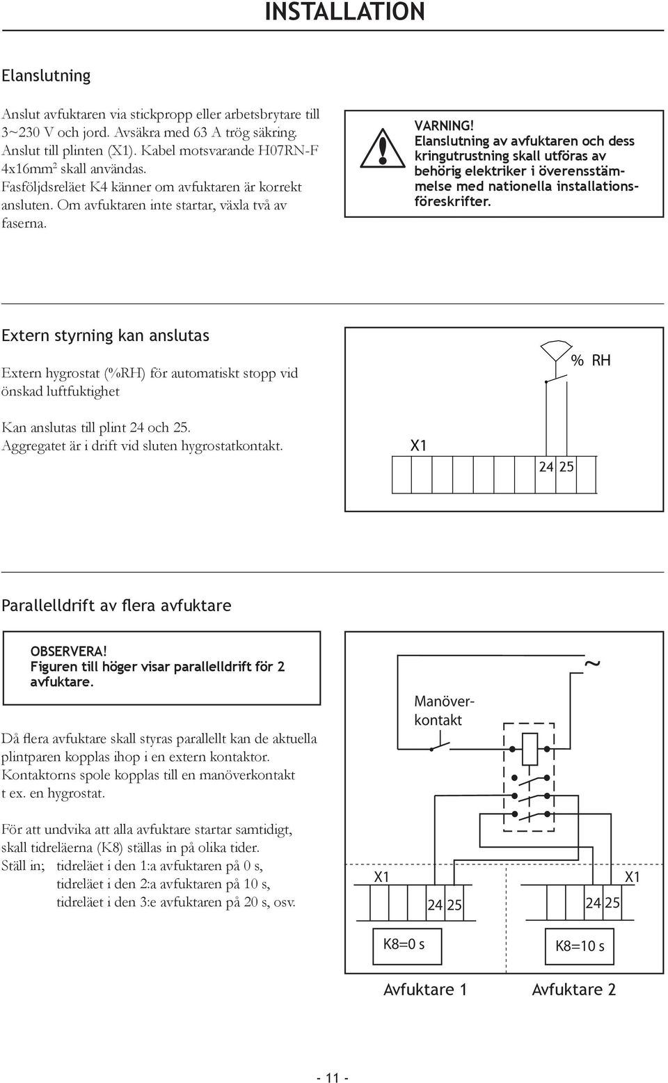 Elanslutning av avfuktaren och dess kringutrustning skall utföras av behörig elektriker i överensstämmelse med nationella installationsföreskrifter.