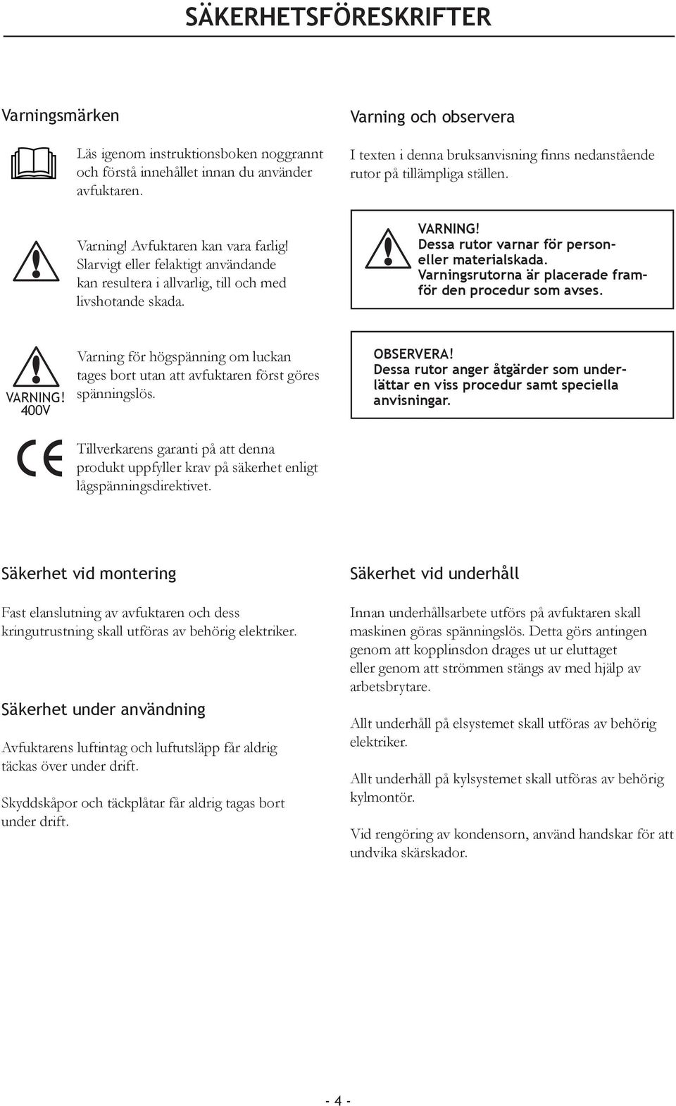 VARNING! Dessa rutor varnar för personeller materialskada. Varningsrutorna är placerade framför den procedur som avses. VARNING!