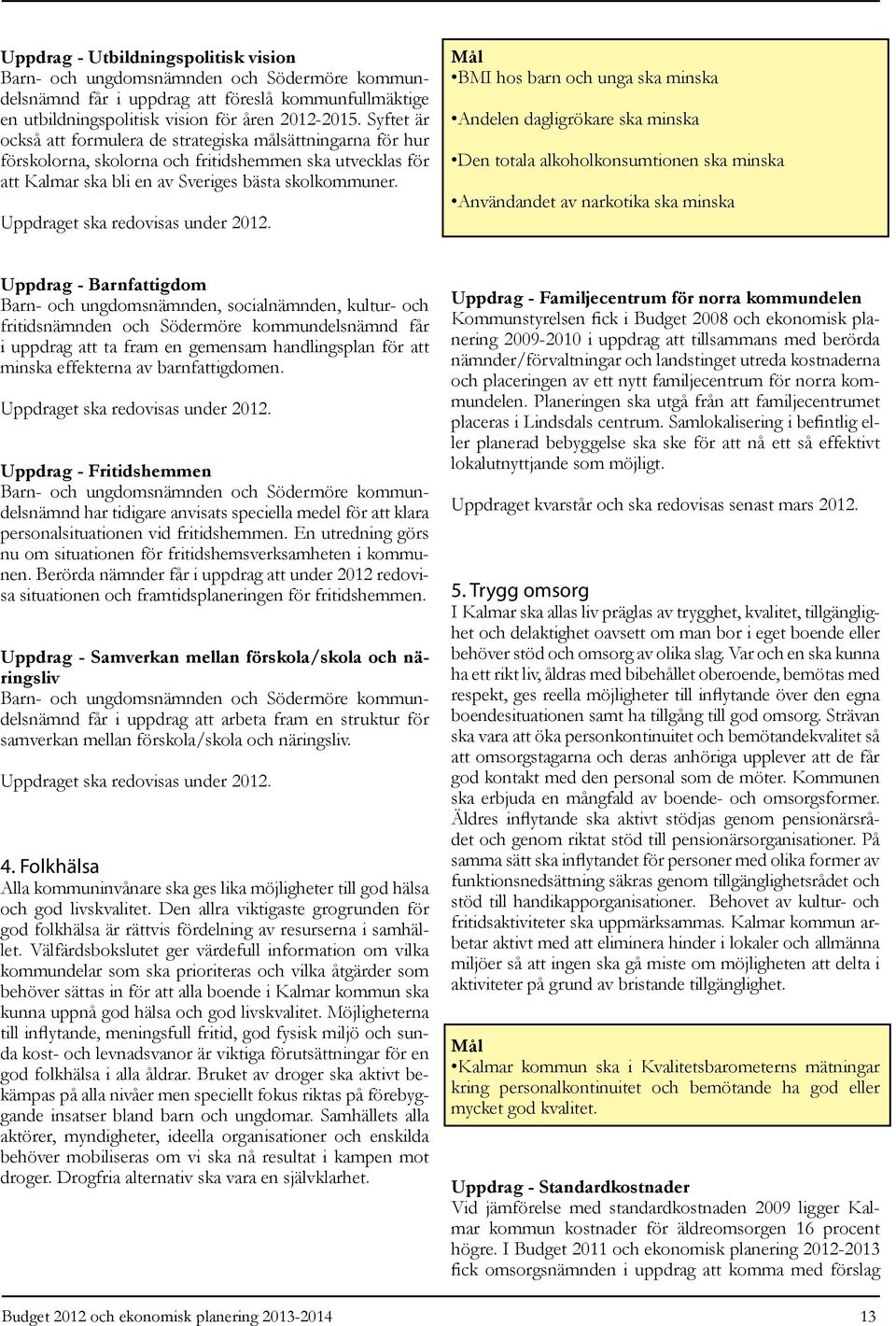 Uppdraget ska redovisas under 2012.