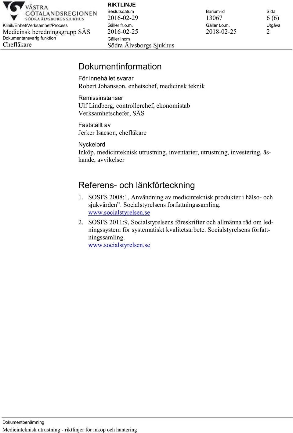 Referens- och länkförteckning 1. SOSFS 2008:1, Användning av medicinteknisk produkter i hälso- och sjukvården. Socialstyrelsens författningssamling. www.socialstyrelsen.