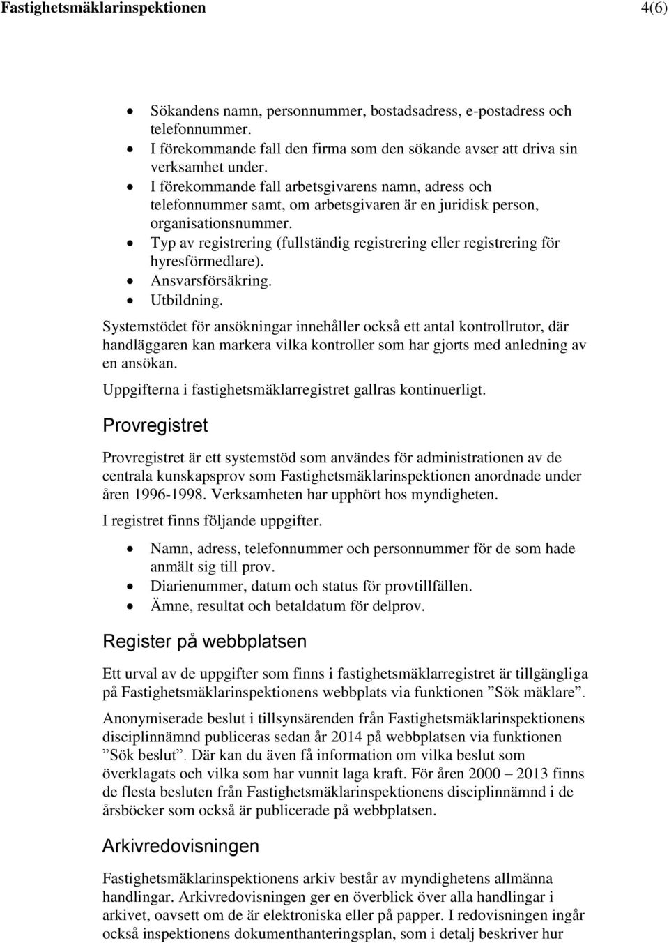 Typ av registrering (fullständig registrering eller registrering för hyresförmedlare). Ansvarsförsäkring. Utbildning.