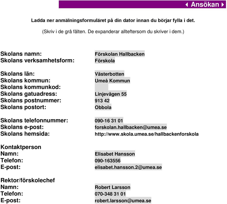 913 42 Skolans postort: Obbola Västerbotten Umeå Kommun Skolans telefonnummer: 090-16 31 01 Skolans e-post: Skolans hemsida: forskolan.hallbacken@umea.