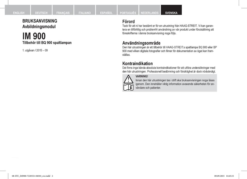 Användningsområde Den här utrustningen är ett tillbehör till HAAG-STREIT:s spaltlampa BQ 900 eller BP 900 med vilken digitala fotografier och filmer för dokumentation av ögat kan framställas.