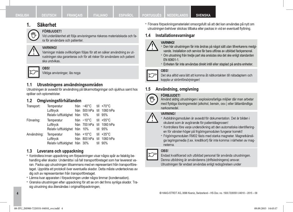 1 Utrustningens användningsområden Utrustningen är avsedd för användning på läkarmottagningar och sjukhus samt hos optiker och optometrister. 1.