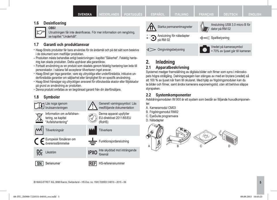 Produkten måste behandlas enligt beskrivningen i kapitlet "Säkerhet". Felaktig hantering kan skada produkten. Detta upphäver alla garantikrav.