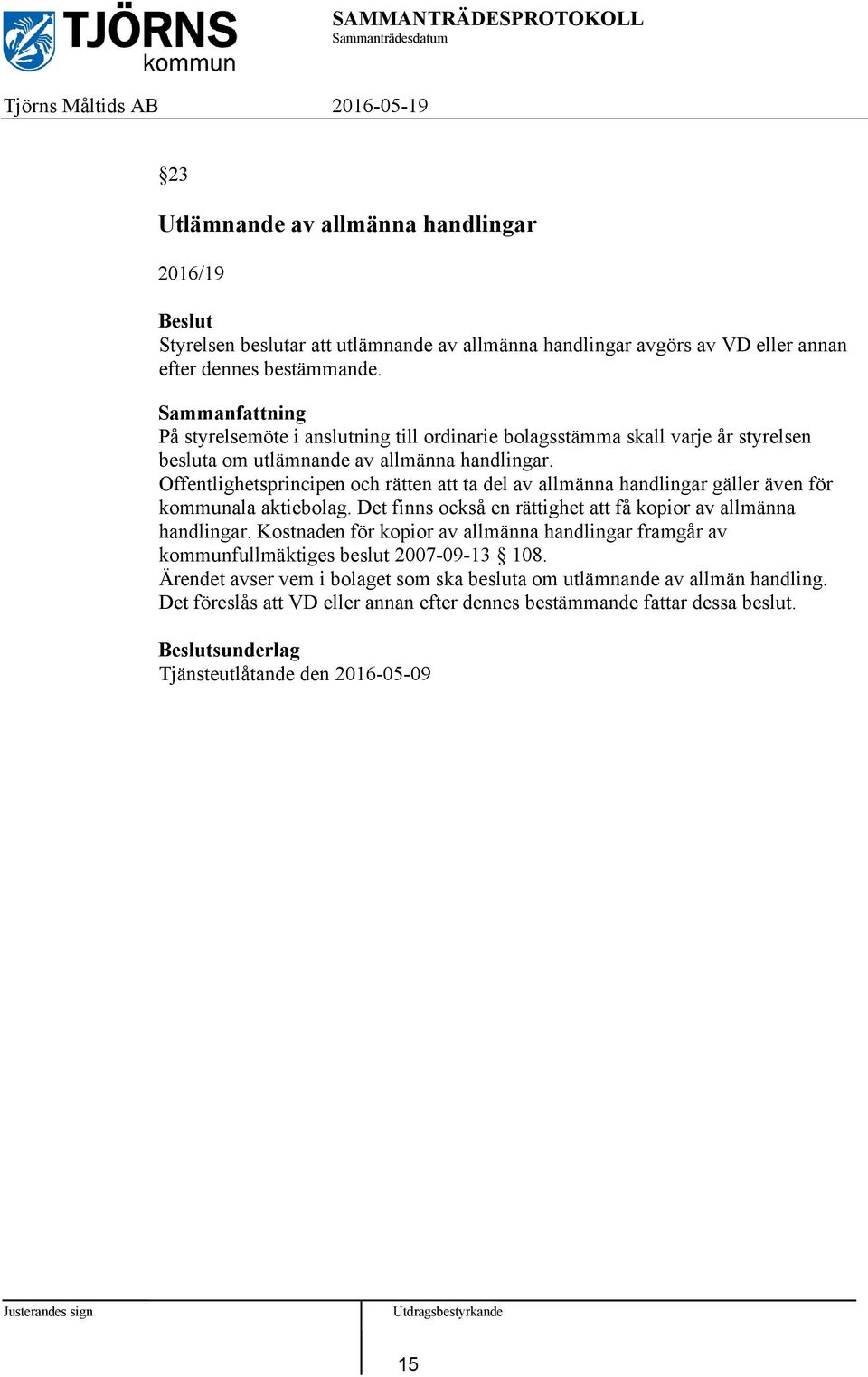 Offentlighetsprincipen och rätten att ta del av allmänna handlingar gäller även för kommunala aktiebolag. Det finns också en rättighet att få kopior av allmänna handlingar.