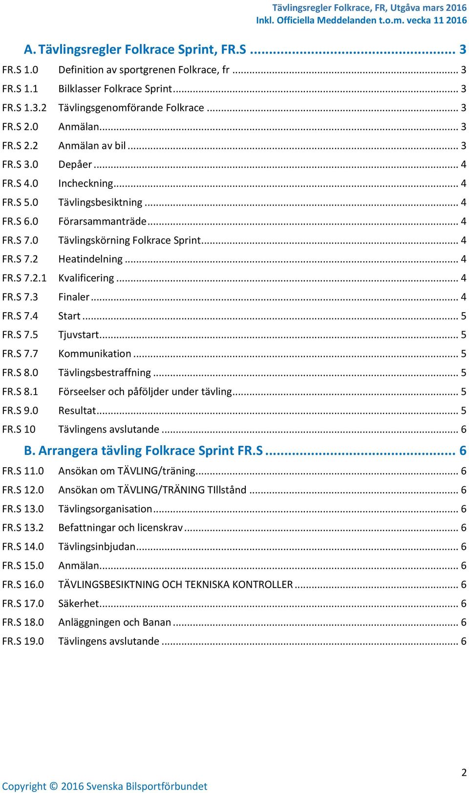 .. 4 FR.S 7.2 Heatindelning... 4 FR.S 7.2.1 Kvalificering... 4 FR.S 7.3 Finaler... 4 FR.S 7.4 Start... 5 FR.S 7.5 Tjuvstart... 5 FR.S 7.7 Kommunikation... 5 FR.S 8.