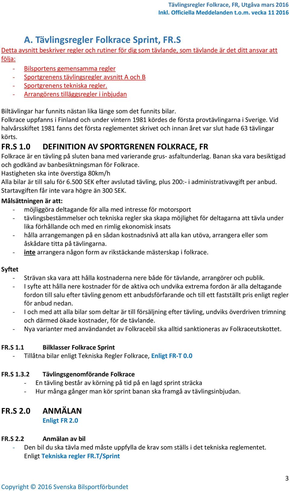 Sportgrenens tekniska regler. - Arrangörens tilläggsregler i inbjudan Biltävlingar har funnits nästan lika länge som det funnits bilar.