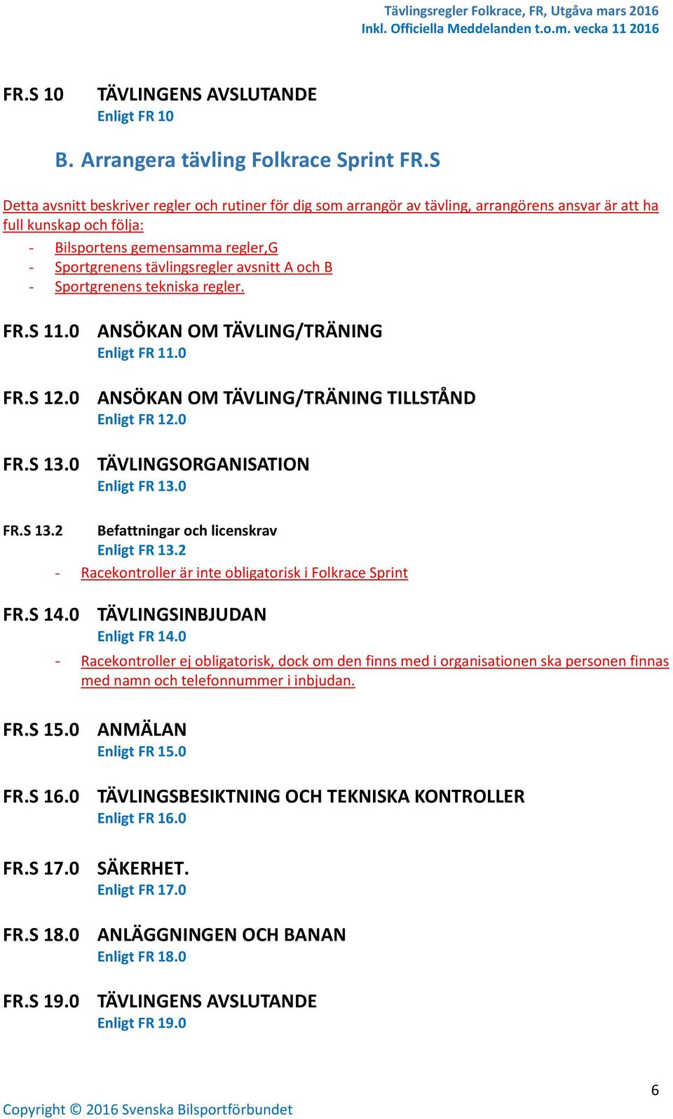 avsnitt A och B - Sportgrenens tekniska regler. FR.S 11.0 ANSÖKAN OM TÄVLING/TRÄNING Enligt FR 11.0 FR.S 12.0 ANSÖKAN OM TÄVLING/TRÄNING TILLSTÅND Enligt FR 12.0 FR.S 13.
