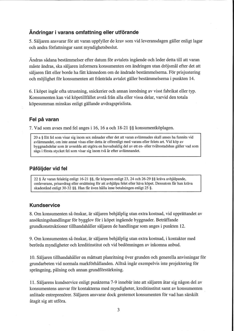 eller borde ha fait kannedom om de andrade bestammelserna. For prisjustering och mojlighet for konsumenten att frantrada avtalet galler bestammelserna i punkten 14. 6.