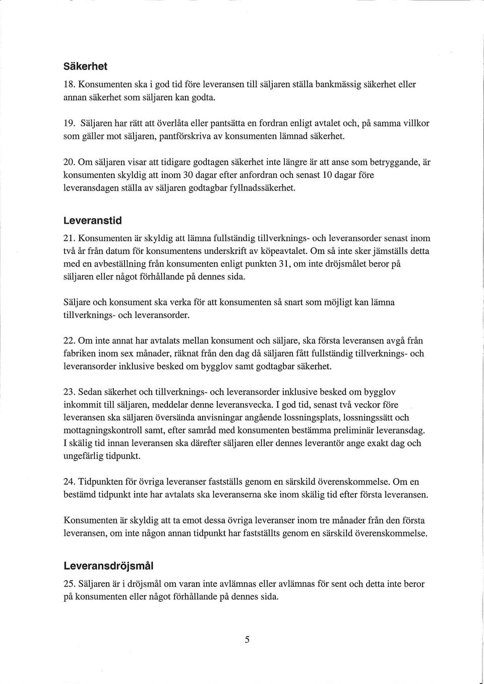 Om saljaren visar att tidigare godtagen sakerhet inte langre är att anse som betryggande, är konsumenten skyldig att inom 30 dagar efter anfordran och senast 10 dagar fore leveransdagen stalla av