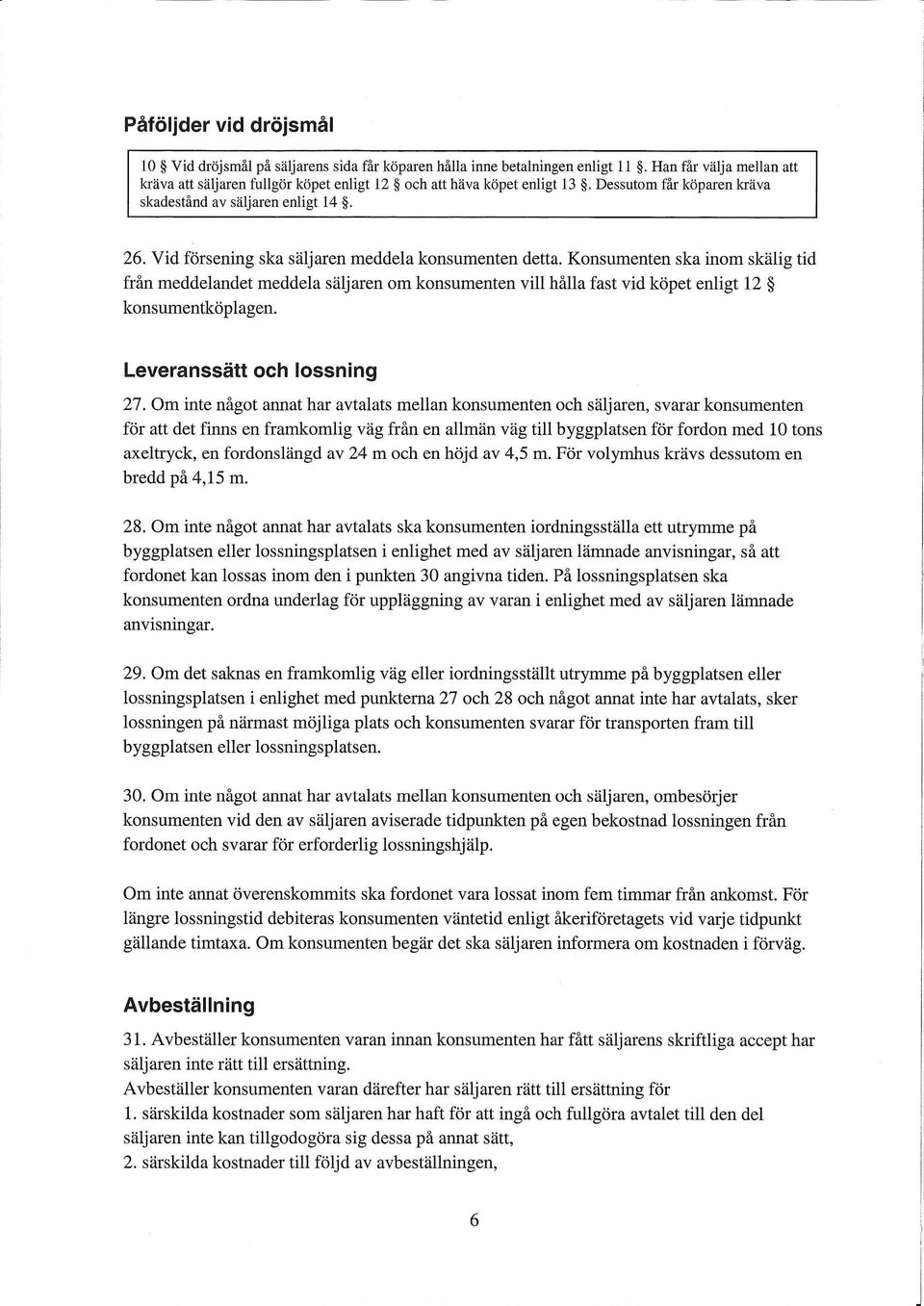 Konsumenten ska Mom skalig tid frail meddelandet meddela saljaren om konsumenten viii hmla fast vid kopet enligt 12 konsumentkoplagen. Leveranssatt och lossning 27.