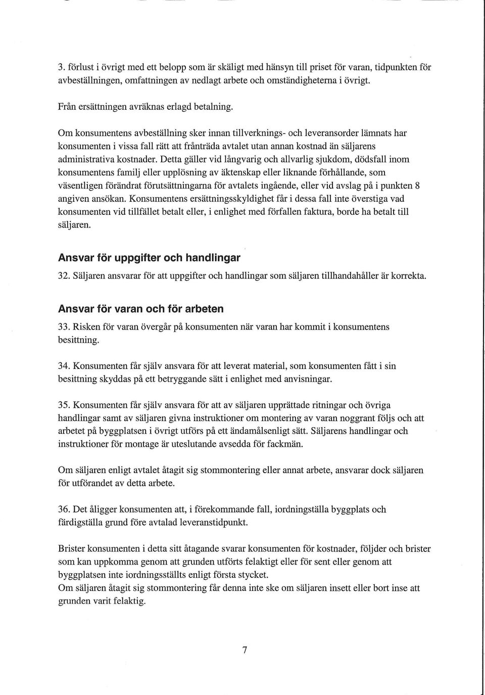 Om konsumentens avbestallning sker innan tillverknings- och leveransorder ldmnats har konsumenten i vissa fall raft att frantrada avtalet utan annan kostnad an sdljarens administrativa kostnader.