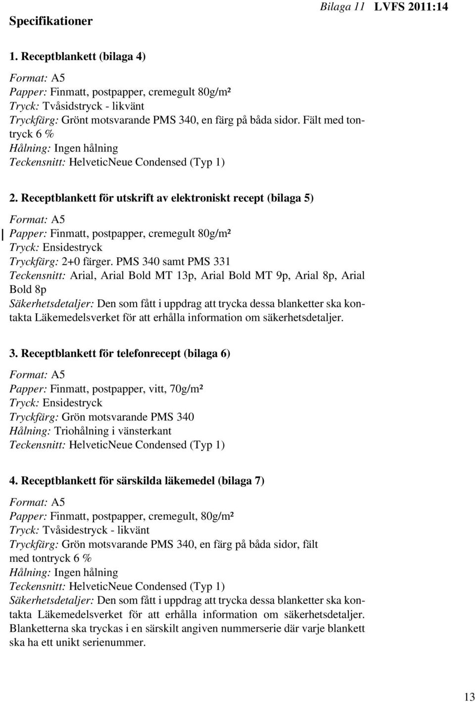 Fält med tontryck 6 % Hålning: Ingen hålning Teckensnitt: HelveticNeue Condensed (Typ 1) 2.