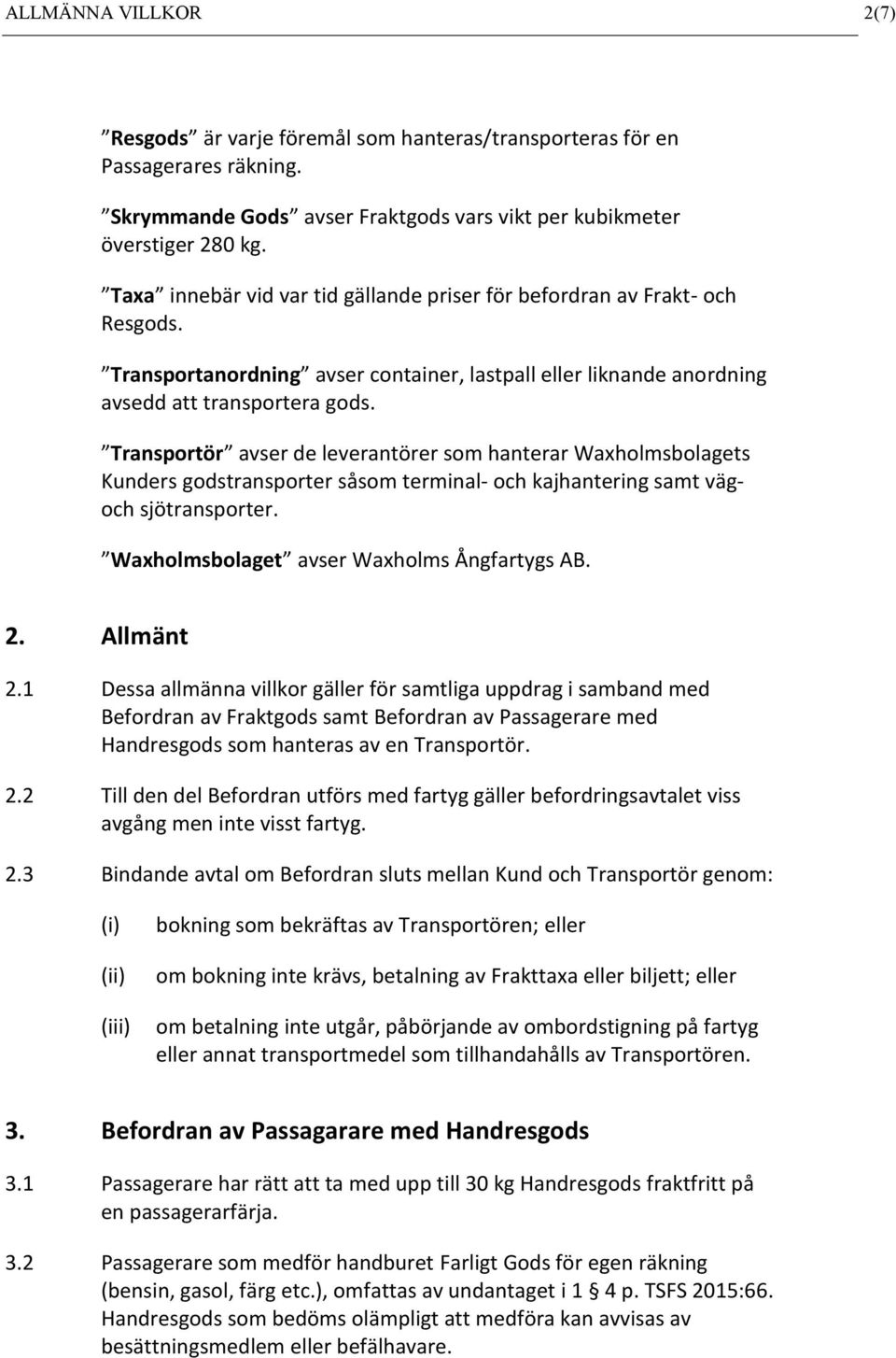 Transportör avser de leverantörer som hanterar Waxholmsbolagets Kunders godstransporter såsom terminal- och kajhantering samt vägoch sjötransporter. Waxholmsbolaget avser Waxholms Ångfartygs AB. 2.