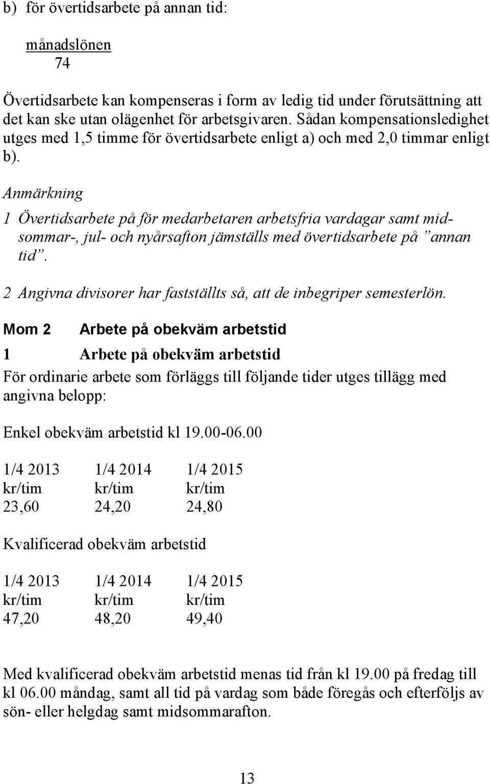 Anmärkning 1 Övertidsarbete på för medarbetaren arbetsfria vardagar samt midsommar-, jul- och nyårsafton jämställs med övertidsarbete på annan tid.