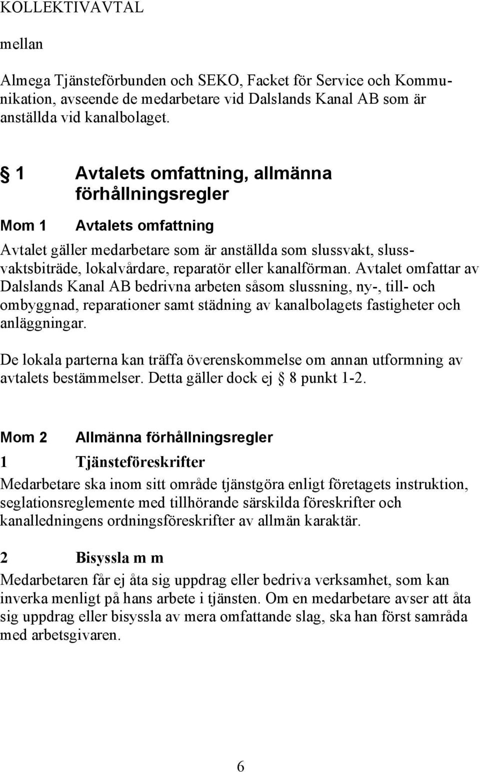 Avtalet omfattar av Dalslands Kanal AB bedrivna arbeten såsom slussning, ny-, till- och ombyggnad, reparationer samt städning av kanalbolagets fastigheter och anläggningar.