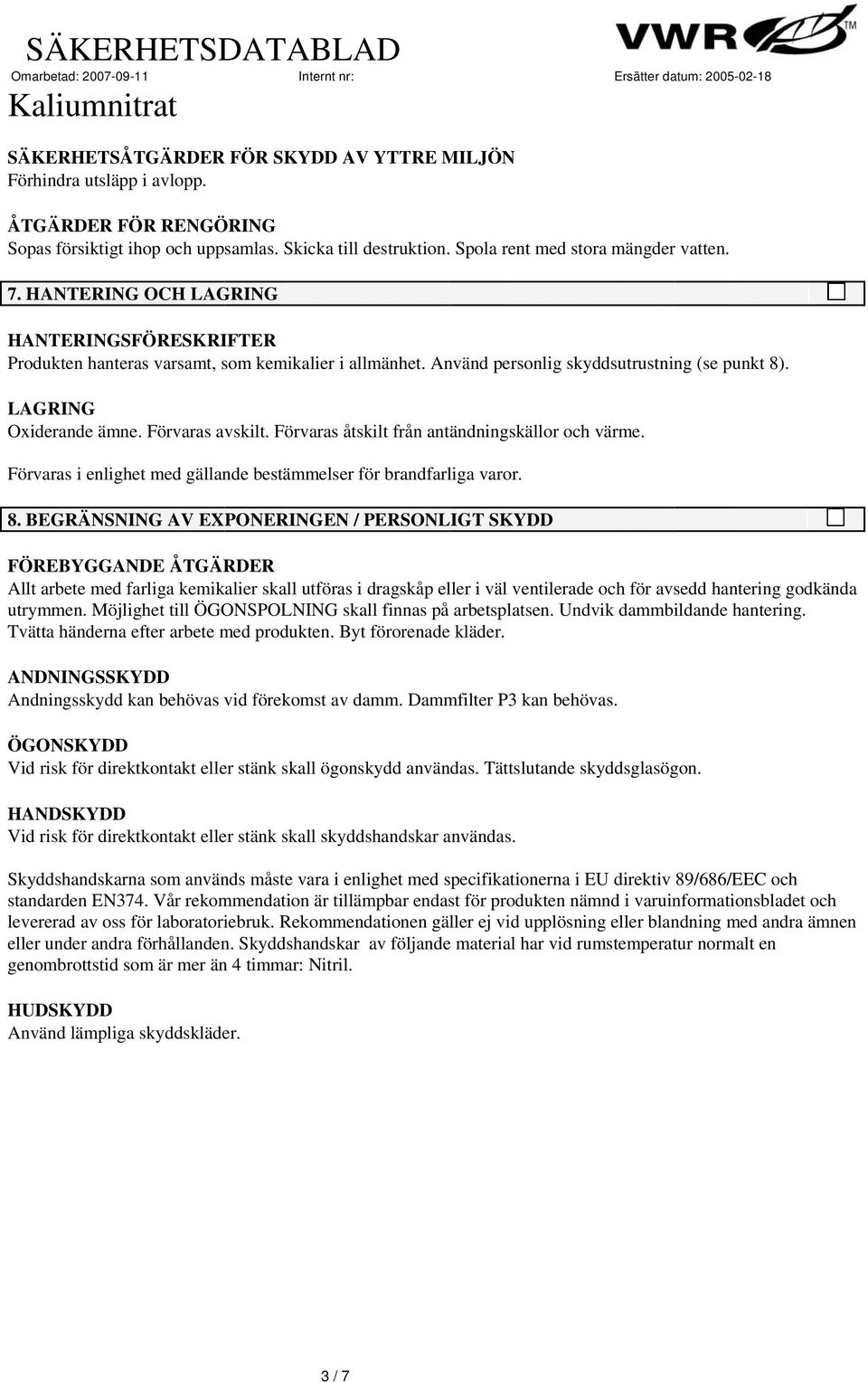 Använd personlig skyddsutrustning (se punkt 8). LAGRING Oxiderande ämne. Förvaras avskilt. Förvaras åtskilt från antändningskällor och värme.