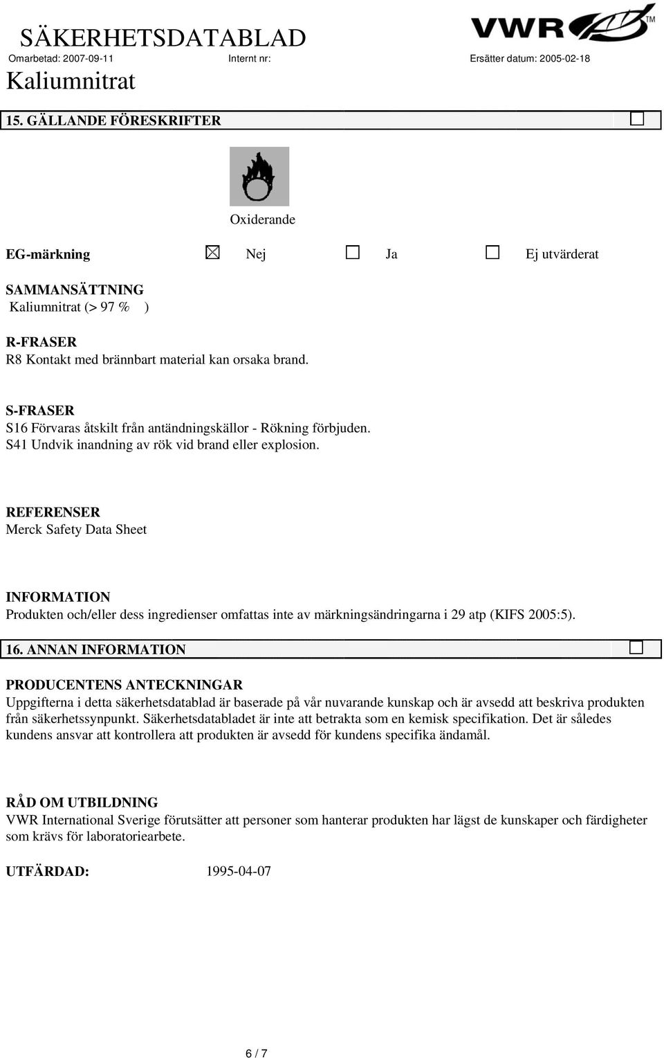 S-FRASER S16 Förvaras åtskilt från antändningskällor - Rökning förbjuden. S41 Undvik inandning av rök vid brand eller explosion.
