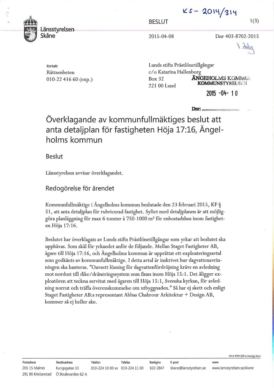 ... Överklagande av kommunfullmäktiges beslut att anta detaljplan för fastigheten Höja 17:16, Ängelholms kommun Beslut Länsstyrelsen avvisar överklagandet.