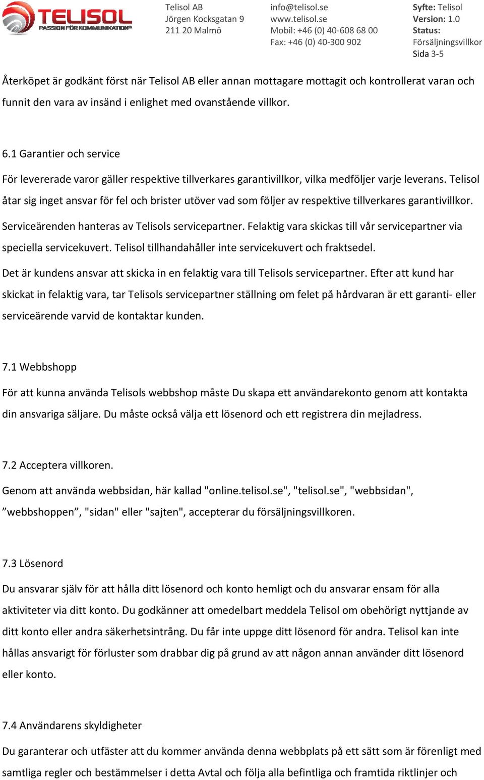 Telisol åtar sig inget ansvar för fel och brister utöver vad som följer av respektive tillverkares garantivillkor. Serviceärenden hanteras av Telisols servicepartner.