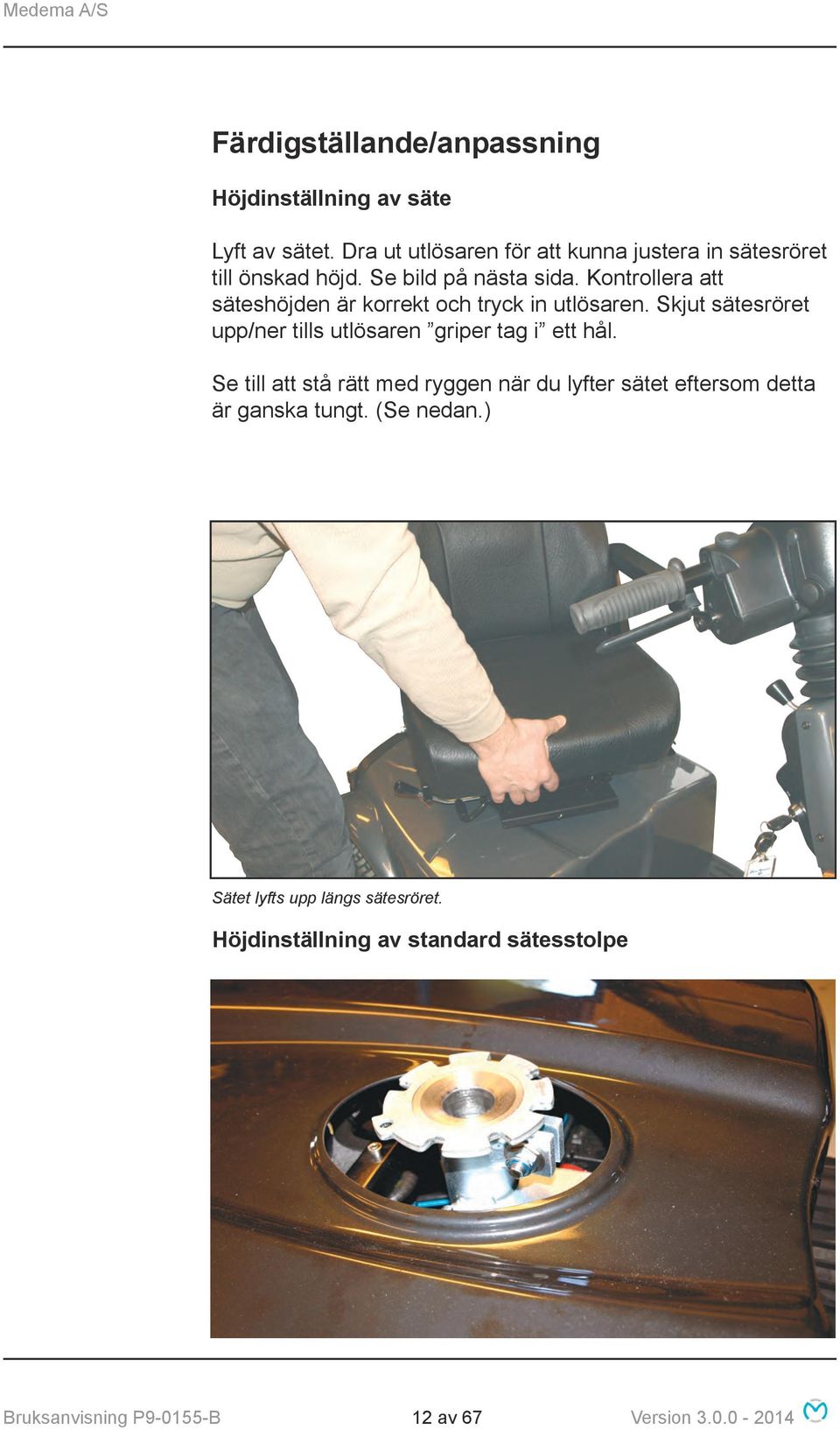 Kontrollera att säteshöjden är korrekt och tryck in utlösaren. Skjut sätesröret upp/ner tills utlösaren griper tag i ett hål.