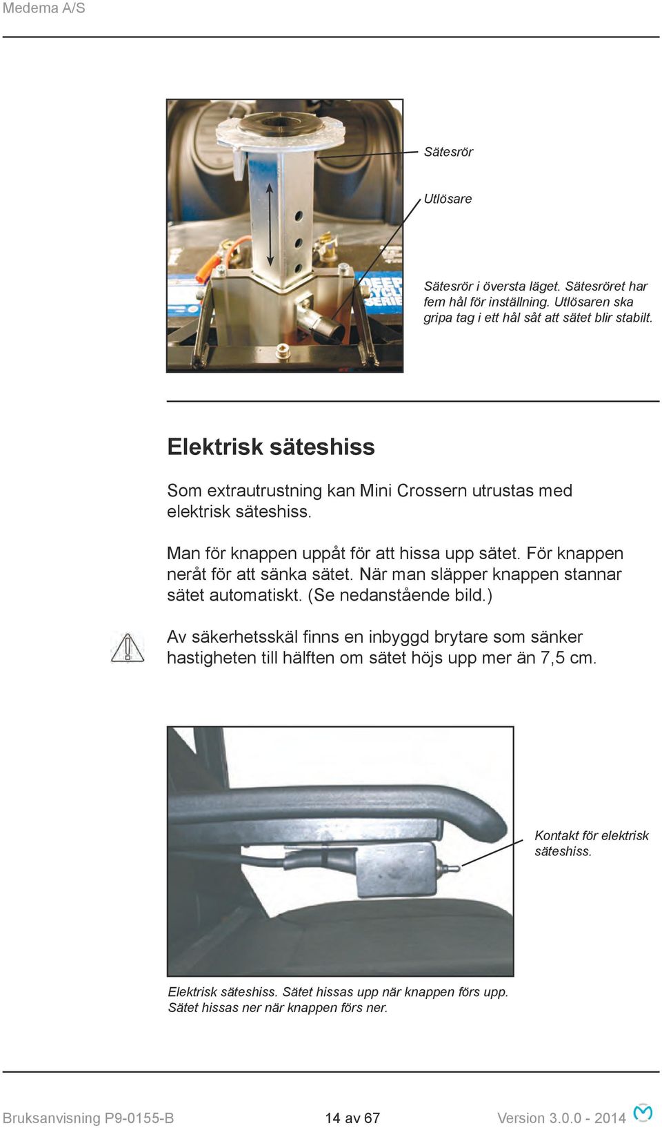För knappen neråt för att sänka sätet. När man släpper knappen stannar sätet automatiskt. (Se nedanstående bild.